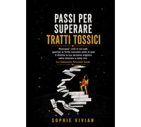 Come superare i tratti tossici: Osserva i cicli in cui cadi, cura le ferite nascoste che si celano sotto la superficie e trasformati nella versione migliore di te stesso nelle relazioni e nella vita