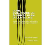 COME SVILUPPARE UN BUSINESS PLAN DALL'A ALLA Z: Guida completa: dalla prima idea alla presentazione per investitori: 14 (The Fooler's Guide)