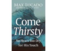 Come Thirsty: No Heart Too Dry for His Touch