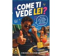 COME TI VEDE LEI?: 10 test per scoprire chi sei davvero agli occhi delle donne (PSICOLOGIA IN 10 TEST)