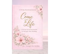 COME TO LIFE: A 30 Day devotional journal for Strength After Hardship Healing and Faith
