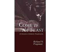 Come to the Feast: An Invitation to Eucharistic Transformation