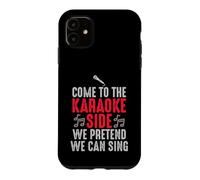 Come to the Karaoke Side - We Pretend We Can Sing Case for iPhone 11