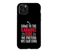 Come to the Karaoke Side - We Pretend We Can Sing Case for iPhone 11 Pro