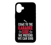 Come to the Karaoke Side - We Pretend We Can Sing Case for iPhone 16 Plus