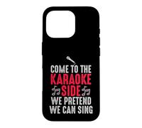 Come to the Karaoke Side - We Pretend We Can Sing Case for iPhone 16 Pro