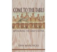 Come to the Table: Revisioning the Lord's Supper