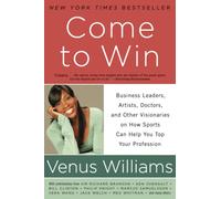 Come to Win: Business Leaders, Artists, Doctors, and Other Visionaries on How Sports Can Help You Top Your Profession
