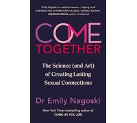 Come Together: The Science (and Art) of Creating Lasting Sexual Connections from the Bestselling Author of Come As You Are