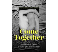 Come Together – The secret to deep, meaningful, elevated sex
