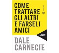 Come trattare gli altri e farseli amici: Aggiornato per la prossima generazione di leader (Tascabili varia)