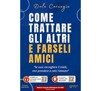 Come trattare gli altri e farseli amici (Tradotta e annotata): Edizione Integrale dall'Originale del 1936