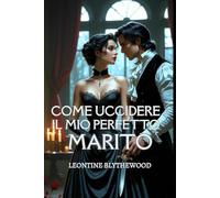 Come Uccidere il Mio Perfetto Marito: Un romance gotico Regency scandalosamente piccante, tra amore, bugie e piani letali (La Stagione Mortale)