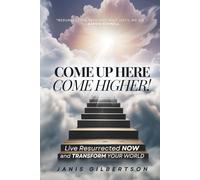 Come Up Here, Come Higher!: Live Resurrected Now and Transform Your World