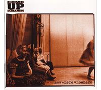 Come Up Screaming - Now+Here = Nowhere