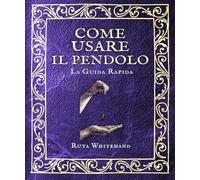 Come usare il pendolo: Tecniche semplici di radiestesia per risposte chiare e affidabili (Le guide pratiche dell'Apophis Club)