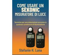 COME USARE UN SEKONIC MISURATORE DI LUCE: Tecniche per una misurazione accurata in qualsiasi condizione di illuminazione