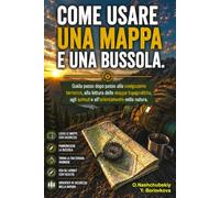 Come usare una mappa e una bussola.: Guida passo dopo passo alla navigazione terrestre, alla lettura delle mappe topografiche, agli azimut e ... natura. ([IT] Manuale di Sopravvivenza Reale)