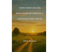 Come vivere una vita abbondante ed imparare a camminare nello Spirito