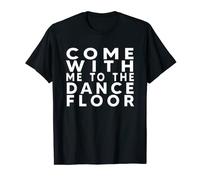 COME WITH ME TO THE DANCE FLOOR T-Shirt