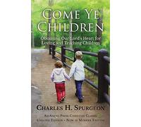 Come Ye Children: Obtaining Our Lord's Heart for Loving and Teaching Children