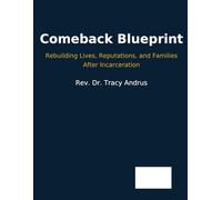 Comeback Blueprint: Rebuilding Lives, Reputations, and Families After Incarceration