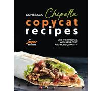 Comeback Chipotle Copycat Recipes: Like the Original with Less Cost and More Quantity