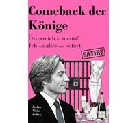 Comeback der Könige: Comeback der Könige: Eine ungenierte Satire über Postenschach, Macht, elastisches Gummiband-Recht und in-die-eigene-Kasse ... (Ungenierte österreichische Satire)
