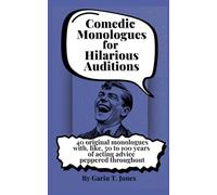 Comedic Monologues for Hilarious Auditions (40 Original Monologues and Professional Audition Advice): with, like, 50 to 100 years of professional acting advice peppered throughout