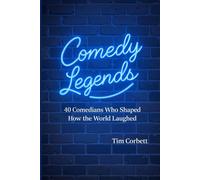 Comedy Legends: 40 Comedians Who Shaped How the World Laughs