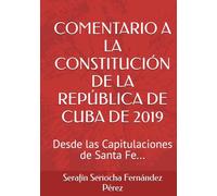 COMENTARIO A LA CONSTITUCIÓN DE LA REPÚBLICA DE CUBA DE 2019: Desde las Capitulaciones de Santa Fe