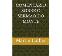 COMENTÁRIO SOBRE O SERMÃO DO MONTE: Por Martinho Lutero