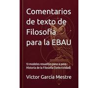 Comentarios de texto de Filosofía para la EBAU: 13 modelos resueltos paso a paso · Historia de la Filosofía (Selectividad)