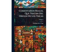 Comentarios Reales, Que Tratan Del Origen De Los Yncas
