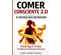 COMER CONSCIENTE 2.0: Pierde 5kg en 15 Días Sin Dietas Ni Gimnasio (Método Anti-Restricción).