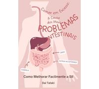 Comer em Excesso: A Causa dos Meus Problemas Intestinais: Diarreia, Ruídos no Estômago, Gases e Como Melhorar Facilmente a SII