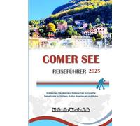 COMER SEE REISEFÜHRER 2025: Entdecken Sie das Herz Italiens: Der komplette Reiseführer zu Dörfern, Kultur, Abenteuer und Ruhe