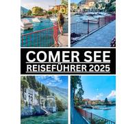 COMER SEE REISEFÜHRER 2025: Entdecken Sie Italiens Juwel der Ruhe, Romantik und zeitlosen Schönheit