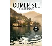 Comer See Reiseführer 2025: Lokale Geheimnisse, perfekte Reiserouten und Insider-Tipps für einen unvergesslichen Kurzurlaub in Norditalien (Der unverzichtbare Reiseführer)