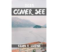 COMER SEE REISEFÜHRER: Entdecken Sie die besten Orte, versteckten Schätze, das Nachtleben, Outdoor-Abenteuer und die Kultur des Comer Sees mit praktischen Tipps und lokalen Einblicken