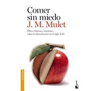 Comer sin miedo: mitos, falacias y mentiras sobre la alimentación en el siglo XXI