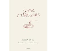Comer Y Esas Cosas. Recetas Diferentes Para Salir de Lo de Siempre / Eating and Other Things: Easy and Fun Recipes for Everyday Life: Recetas ... Fun Recipes for Everyday Life (Lo más visto)
