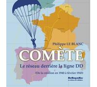 Comète, le réseau derrière la ligne DD : De la création en 1940 à février 1943 de Philippe Le Blanc (30 avril 2015) Broché