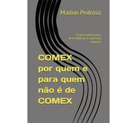 COMEX por quem e para quem não é de COMEX: O guia prático para descomplicar o comércio exterior