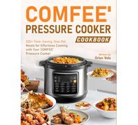 COMFEE' Pressure Cooker Cookbook: 200+ Time-Saving, One-Pot Meals for Effortless Cooking with Your COMFEE' Pressure Cooker