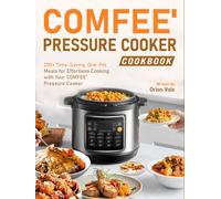 COMFEE' Pressure Cooker Cookbook: 200+ Time-Saving, One-Pot Meals for Effortless Cooking with Your COMFEE' Pressure Cooker