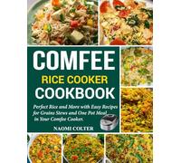 Comfee Rice Cooker Cookbook: Perfect Rice and More with Easy Recipes for Grains Stews and One Pot Meals in Your Comfee Cooker.