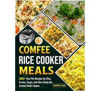 Comfee Rice Cooker Meals: 200+ One-Pot Recipes for Rice, Grains, Soups, and More Using the Comfee Multi-Cooker