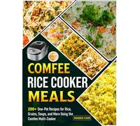 Comfee Rice Cooker Meals: 200+ One-Pot Recipes for Rice, Grains, Soups, and More Using the Comfee Multi-Cooker