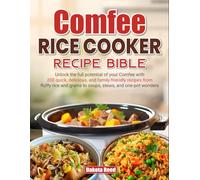 Comfee Rice Cooker Recipe Bible: Unlock the full potential of your Comfee with 200 quick, delicious, and family-friendly recipes from fluffy rice and grains to soups, stews, and one-pot wonders